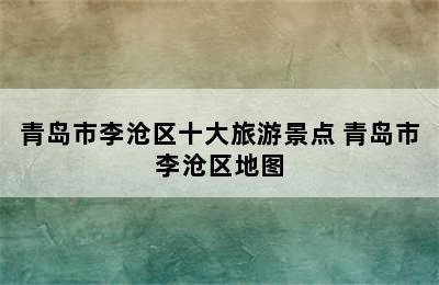 青岛市李沧区十大旅游景点 青岛市李沧区地图